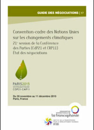 GUIDE DES NÉGOCIATIONS No 17 – Convention-cadre des Nations Unies sur les changements climatiques – 21e session de la Conférence des Parties (CdP21) – Du 30 novembre au 11 décembre 2015, Paris, FRANCE