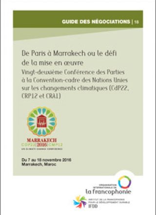 GUIDE DES NÉGOCIATIONS – De Paris à Marrakech ou le défi de la mise en oeuvre – Vingt-deuxième Conférence des Parties à la Convention-cadre des Nations Unies sur les changements climatiques (CdP22, CRP12 et CRA1) – Du 7 au 18 novembre 2016, Marrakech, Maroc