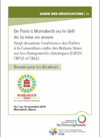 RÉSUMÉ POUR LES DÉCIDEURS – De Paris à Marrakech ou le défi de la mise en oeuvre – Vingt-deuxième Conférence des Parties à la Convention-cadre des Nations Unies sur les changements climatiques (CdP22, CRP12 et CRA1) – Du 7 au 18 novembre 2016, Marrakech, Maroc