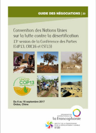 GUIDE DES NÉGOCIATIONS – 13e session de la Conférence des Parties à la Convention des Nations Unies sur la lutte contre la désertification (CdP13, CRIC16 et CST13) – Du 6 au 16 septembre 2017, Ordos, Chine