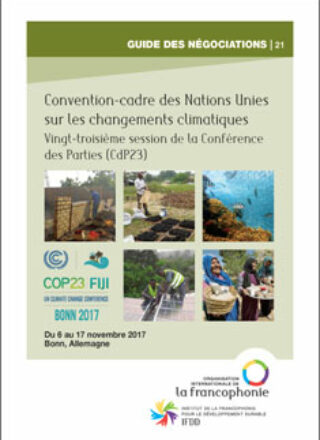 GUIDE DES NÉGOCIATIONS – Convention-cadre des Nations Unies sur les changements climatiques – Vingt-troisième session de la Conférence des Parties (CdP23) – Du 6 au 17 novembre 2017, Bonn, Allemagne