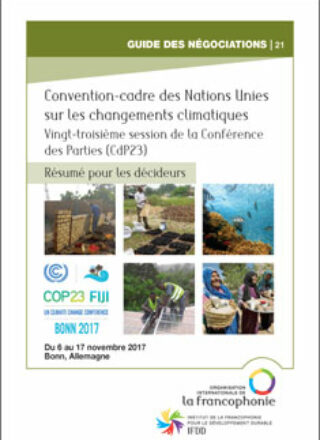 RÉSUMÉ POUR LES DÉCIDEURS – Convention-cadre des Nations Unies sur les changements climatiques – Vingt-troisième session de la Conférence des Parties (CdP23) – Du 6 au 17 novembre 2017, Bonn, Allemagne