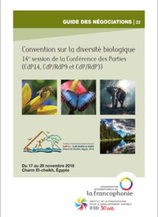 GUIDE DES NÉGOCIATIONS – Convention sur la diversité biologique – 14e session de la Conférence des Parties (CdP14, CdP/RdP9 et CdP/RdP3) – Du 17 au 29 novembre 2018, Charm El-Cheikh, Égypte