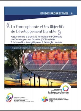 La Francophonie et les Objectifs de Développement Durable : Argumentaire d’aide à la formulation d’Objectifs de Développement Durable relatifs à la transition énergétique et l’énergie durable