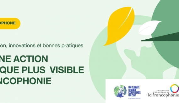 COP26 : Synergies d’action, innovations et bonnes pratiques pour une action climatique plus visible en Francophonie