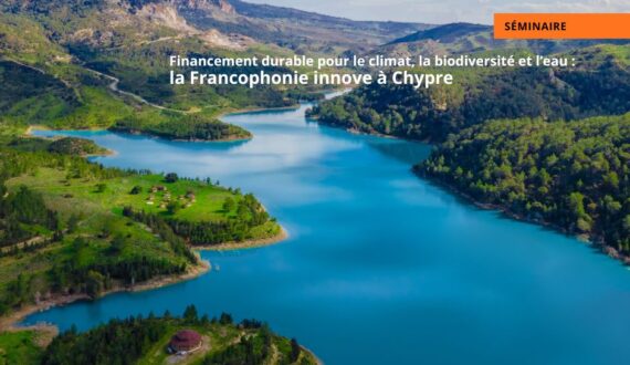 Financement durable pour le climat, la biodiversité et l’eau :  la Francophonie innove à Chypre avec l’appui de l’IFDD-OIF